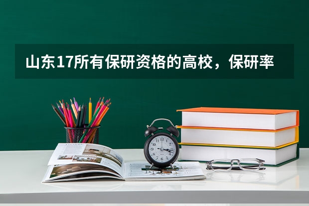 山东17所有保研资格的高校，保研率排行榜（青岛大学的学生怎样保研到本校）