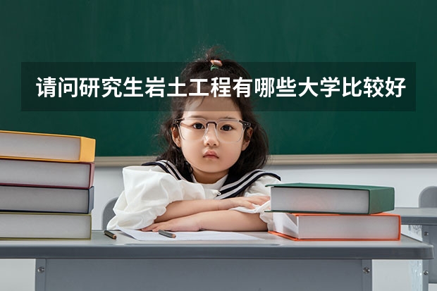 请问研究生岩土工程有哪些大学比较好呢
