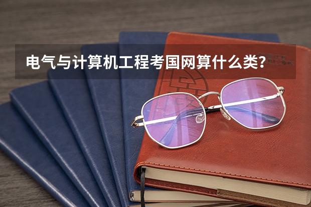 电气与计算机工程考国网算什么类？