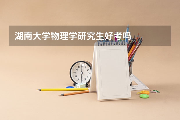 湖南大学物理学研究生好考吗