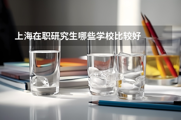上海在职研究生哪些学校比较好