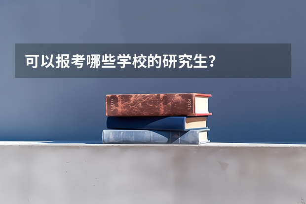 可以报考哪些学校的研究生？