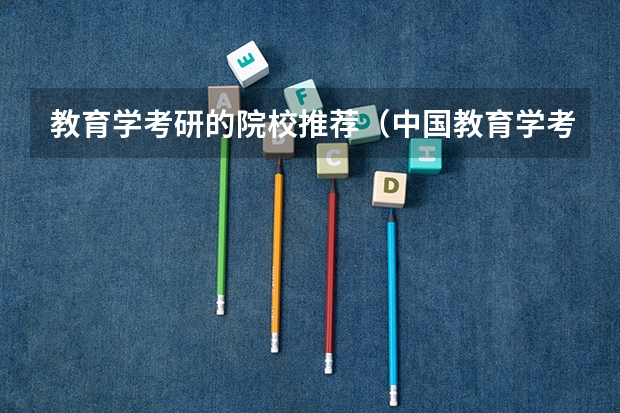 教育学考研的院校推荐（中国教育学考研网专业方向院校排名）