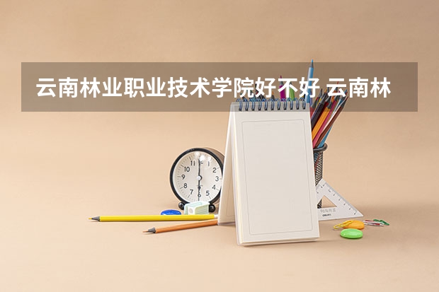 云南林业职业技术学院好不好 云南林业职业技术学院在职研究生值不值得读