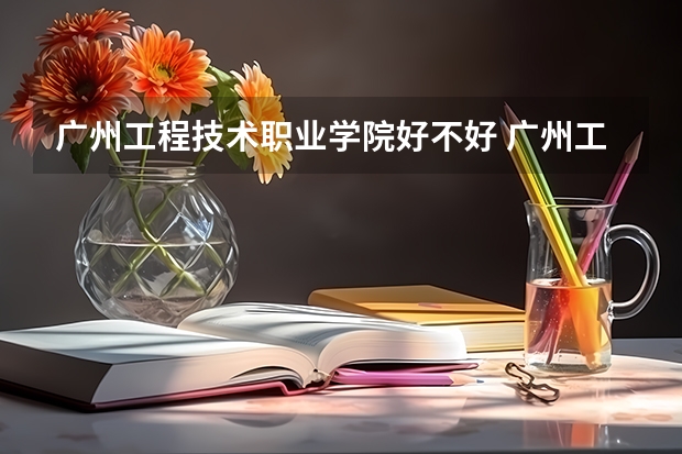 广州工程技术职业学院好不好 广州工程技术职业学院在职研究生值不值得读