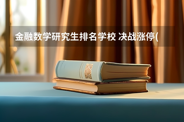 金融数学研究生排名学校 决战涨停(美国大学金融工程专业研究生排名)