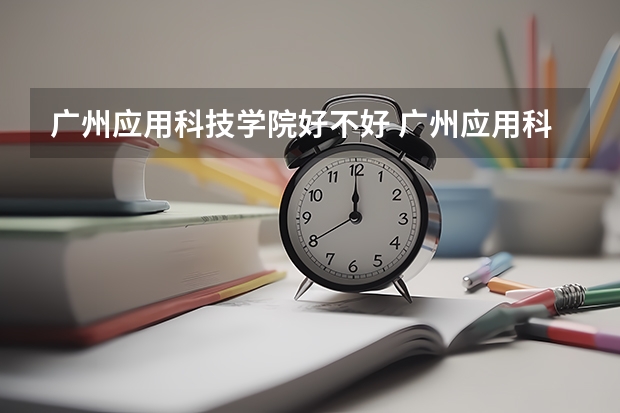 广州应用科技学院好不好 广州应用科技学院在职研究生值不值得读