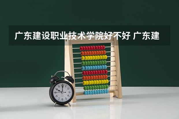 广东建设职业技术学院好不好 广东建设职业技术学院在职研究生值不值得读