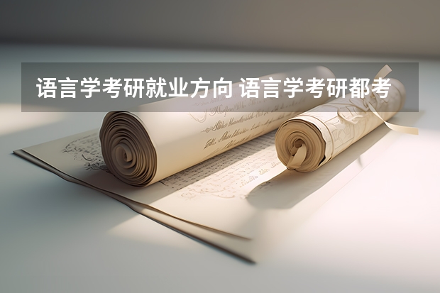 语言学考研就业方向 语言学考研都考什么