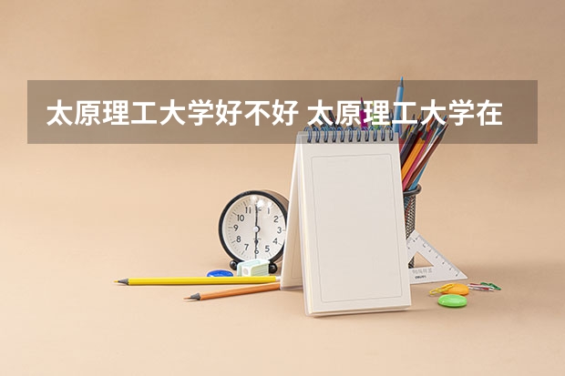 太原理工大学好不好 太原理工大学在职研究生值不值得读