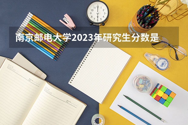 南京邮电大学2023年研究生分数是多少 南京邮电大学2023报考人数