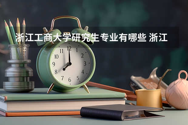 浙江工商大学研究生专业有哪些 浙江工商大学学校研究生好不好考