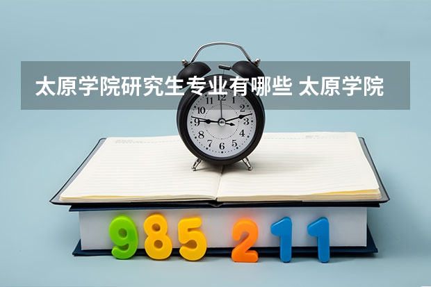 太原学院研究生专业有哪些 太原学院学校研究生好不好考