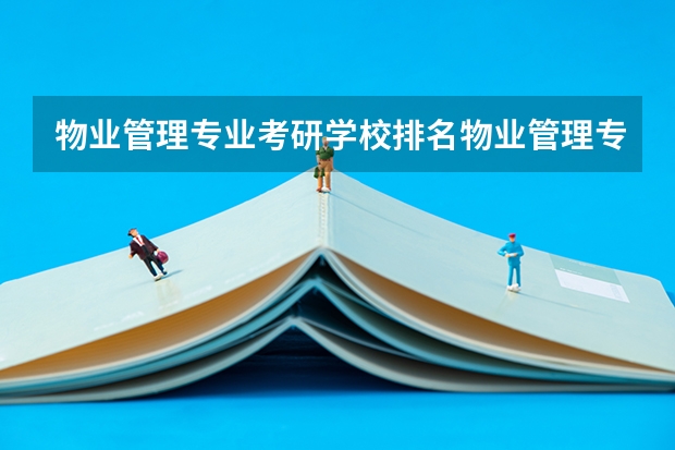 物业管理专业考研学校排名物业管理专业考研难度怎么样