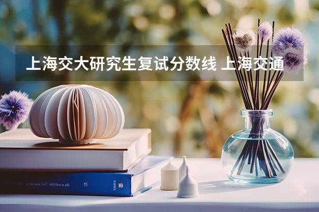 上海交大研究生复试分数线 上海交通大学医学院2023年博士研究生复试分数线