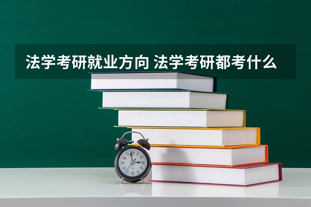 法学考研就业方向 法学考研都考什么
