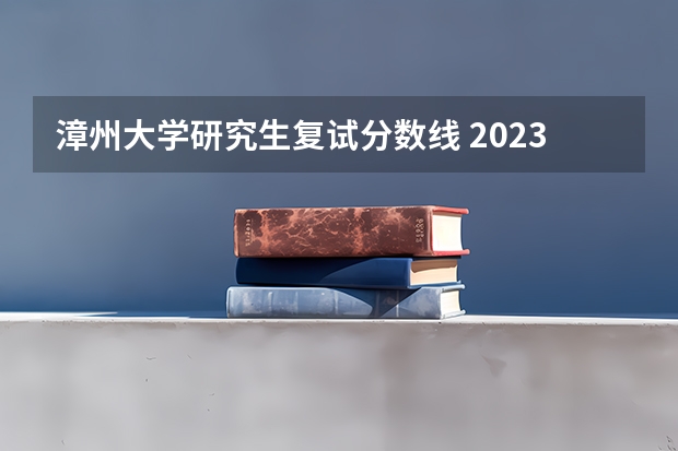 漳州大学研究生复试分数线 2023年34所高校研究生复试分数线