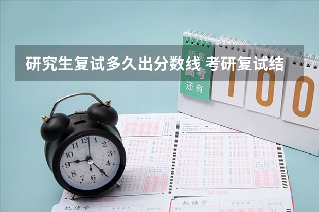 研究生复试多久出分数线 考研复试结果一般什么时候出来