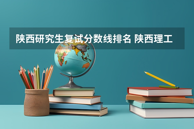 陕西研究生复试分数线排名 陕西理工大学研究生复试分数线