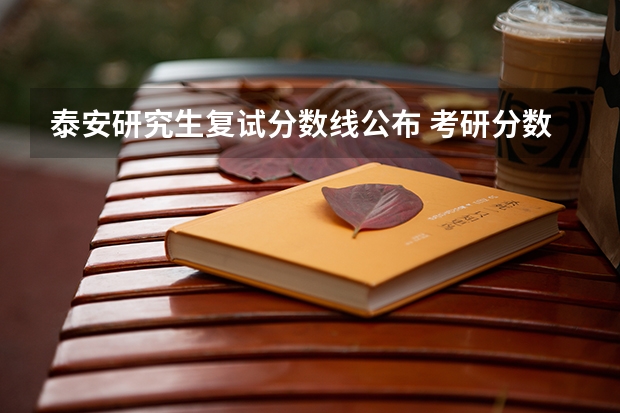泰安研究生复试分数线公布 考研分数什么时候公布 成绩查询时间在几号？