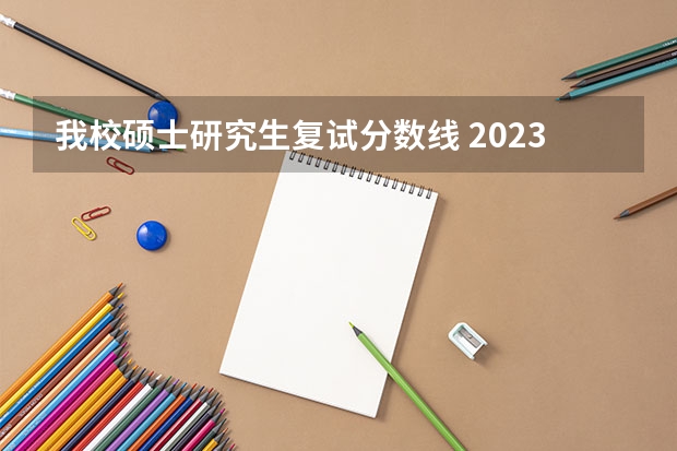 我校硕士研究生复试分数线 2023山东省第一医科大研究生复试分数